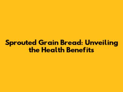 Sprouted Grain Bread: Unveiling the Health Benefits