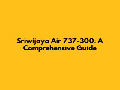 Sriwijaya Air 737-300: A Comprehensive Guide