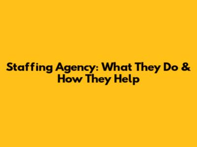 Staffing Agency: What They Do & How They Help