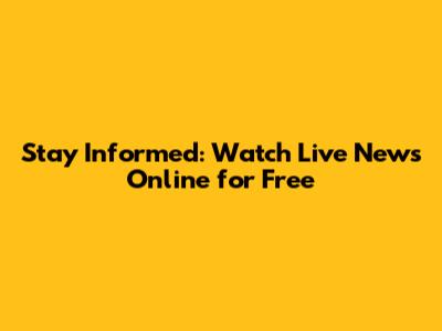 Stay Informed: Watch Live News Online for Free