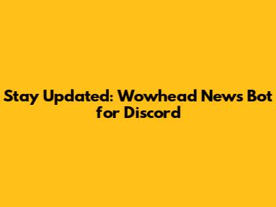Stay Updated: Wowhead News Bot for Discord