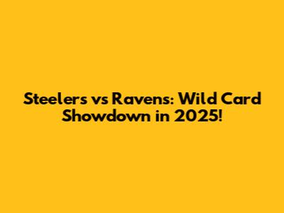 Steelers vs Ravens: Wild Card Showdown in 2025!