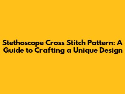 Stethoscope Cross Stitch Pattern: A Guide to Crafting a Unique Design
