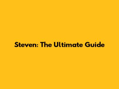 Steven: The Ultimate Guide