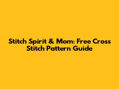 Stitch Spirit & Mom: Free Cross Stitch Pattern Guide