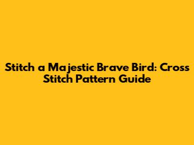 Stitch a Majestic Brave Bird: Cross Stitch Pattern Guide