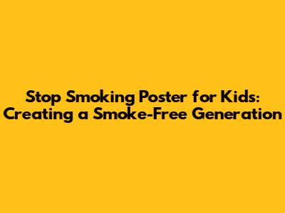 Stop Smoking Poster for Kids: Creating a Smoke-Free Generation