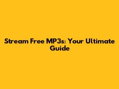 Stream Free MP3s: Your Ultimate Guide
