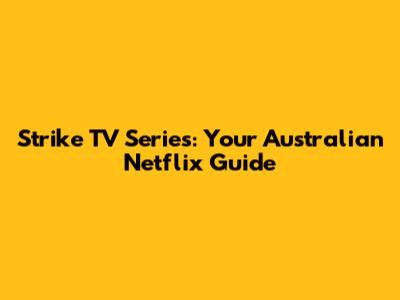 Strike TV Series: Your Australian Netflix Guide