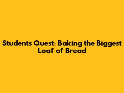 Student's Quest: Baking the Biggest Loaf of Bread