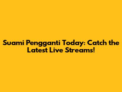 Suami Pengganti Today: Catch the Latest Live Streams!