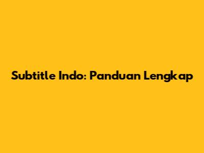 Subtitle Indo: Panduan Lengkap