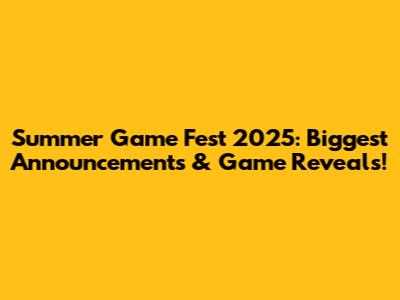 Summer Game Fest 2025: Biggest Announcements & Game Reveals!