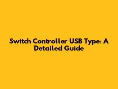 Switch Controller USB Type: A Detailed Guide