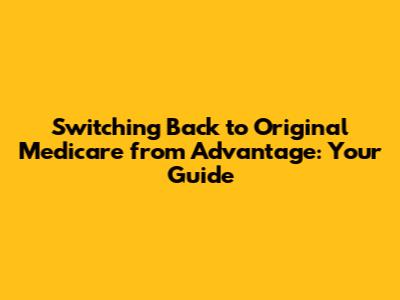 Switching Back to Original Medicare from Advantage: Your Guide