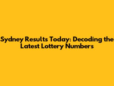 Sydney Results Today: Decoding the Latest Lottery Numbers