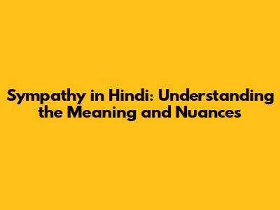 Sympathy in Hindi: Understanding the Meaning and Nuances