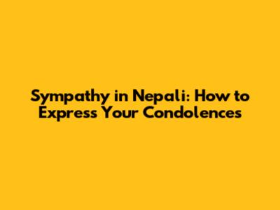 Sympathy in Nepali: How to Express Your Condolences