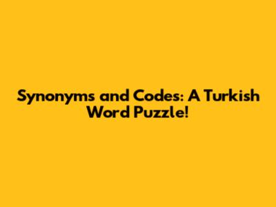 Synonyms and Codes: A Turkish Word Puzzle!