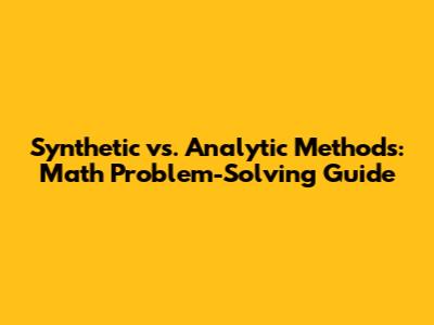 Synthetic vs. Analytic Methods: Math Problem-Solving Guide