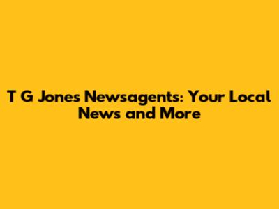 T G Jones Newsagents: Your Local News and More