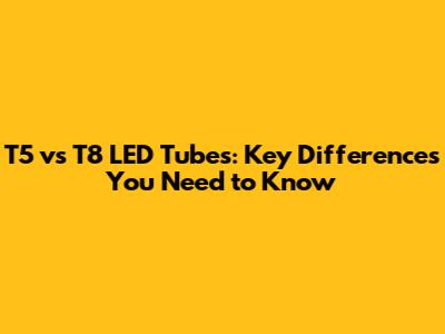 T5 vs T8 LED Tubes: Key Differences You Need to Know