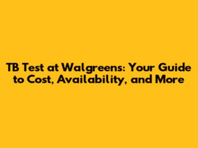 TB Test at Walgreens: Your Guide to Cost, Availability, and More