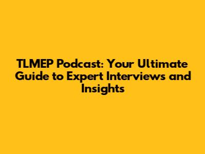 TLMEP Podcast: Your Ultimate Guide to Expert Interviews and Insights
