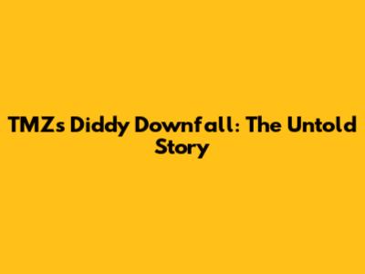 TMZ's Diddy Downfall: The Untold Story