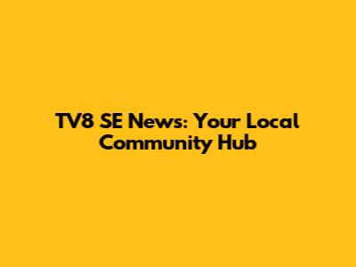TV8 SE News: Your Local Community Hub