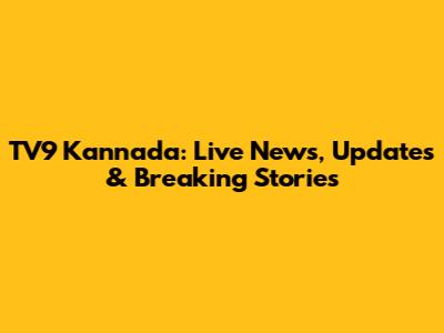 TV9 Kannada: Live News, Updates & Breaking Stories
