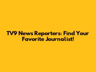 TV9 News Reporters: Find Your Favorite Journalist!