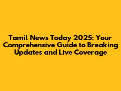 Tamil News Today 2025: Your Comprehensive Guide to Breaking Updates and Live Coverage