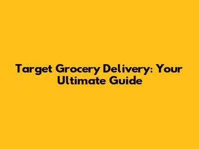 Target Grocery Delivery: Your Ultimate Guide