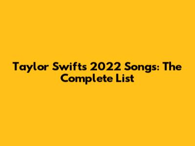 Taylor Swift's 2022 Songs: The Complete List