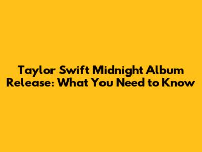 Taylor Swift Midnight Album Release: What You Need to Know