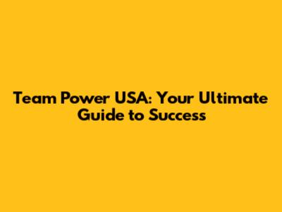 Team Power USA: Your Ultimate Guide to Success