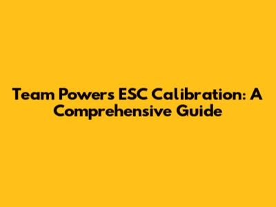 Team Powers ESC Calibration: A Comprehensive Guide