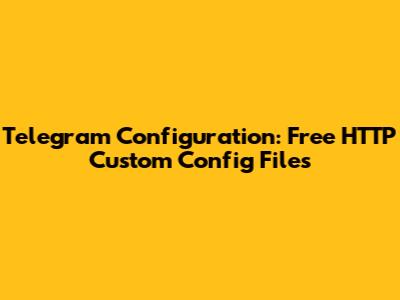 Telegram Configuration: Free HTTP Custom Config Files