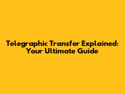 Telegraphic Transfer Explained: Your Ultimate Guide