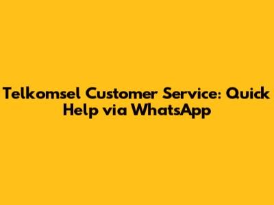 Telkomsel Customer Service: Quick Help via WhatsApp