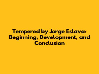 Tempered by Jorge Eslava: Beginning, Development, and Conclusion