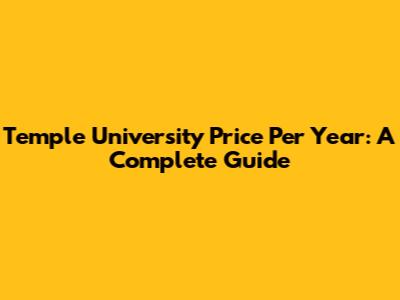Temple University Price Per Year: A Complete Guide