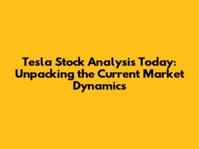 Tesla Stock Analysis Today: Unpacking the Current Market Dynamics