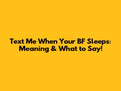Text Me When Your BF Sleeps: Meaning & What to Say!