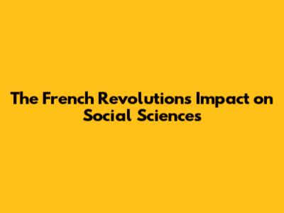 The French Revolution's Impact on Social Sciences