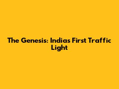 The Genesis: India's First Traffic Light
