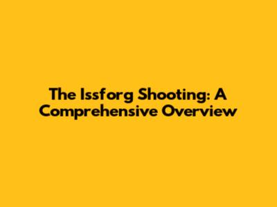 The Issforg Shooting: A Comprehensive Overview