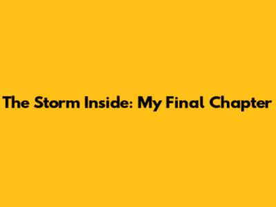 The Storm Inside: My Final Chapter