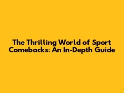 The Thrilling World of Sport Comebacks: An In-Depth Guide